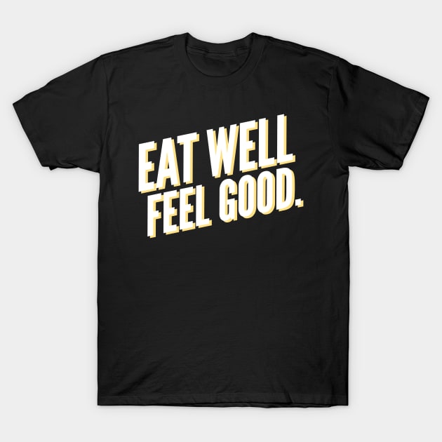 Eat Well Feel Good. T-Shirt by CityNoir